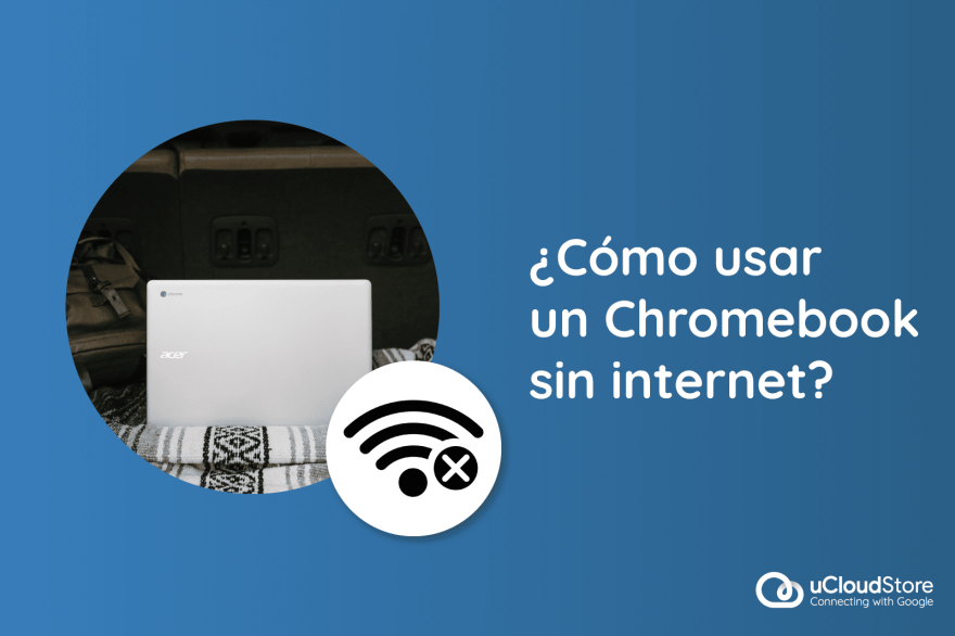 chromebook-sin-internet-ucloudstore